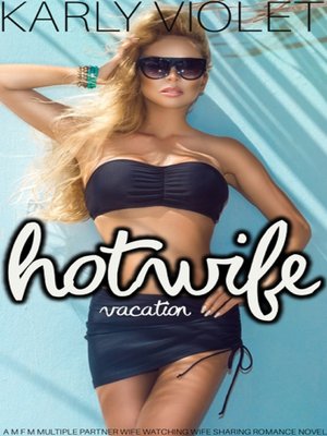 cover image of Hotwife Vacation a M F M Multiple Partner Wife Watching Wife Sharing Romance Novel